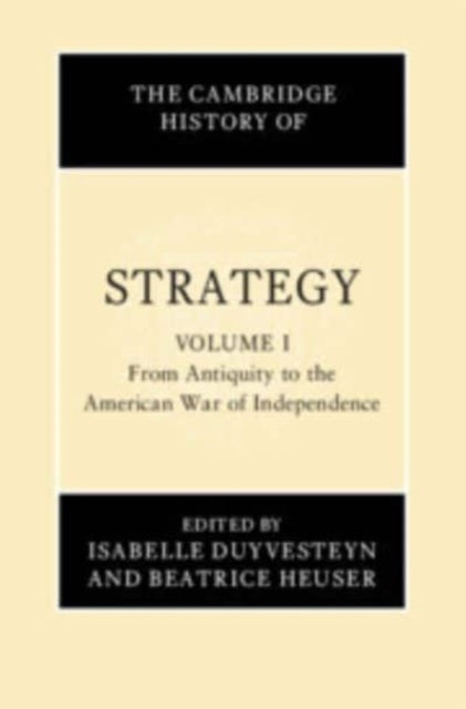 The Cambridge History of Strategy: Volume 1, From Antiquity to the American War of Independence