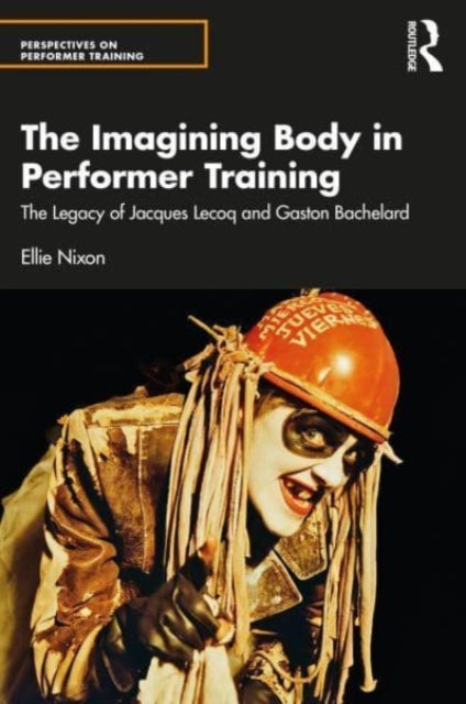 Imagining Bodies and Performer Training: The Legacies of Jacques Lecoq and Gaston Bachelard