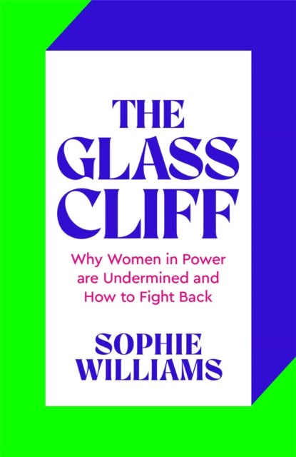 The Glass Cliff: Why Women in Power Are Undermined - and How to Fight Back
