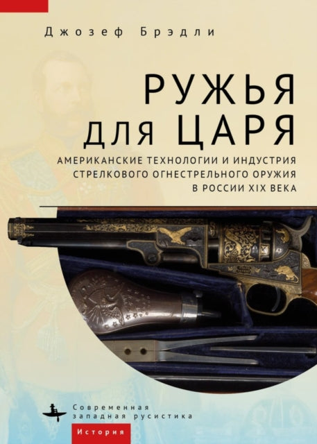 Guns for the Tsar: American Technology and the Small Arms Industry in Nineteenth-Century Russia