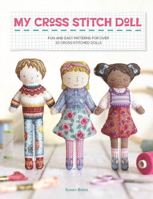 My Cross Stitch Doll: Fun and Easy Patterns for Over 20 Cross-Stitched Dolls