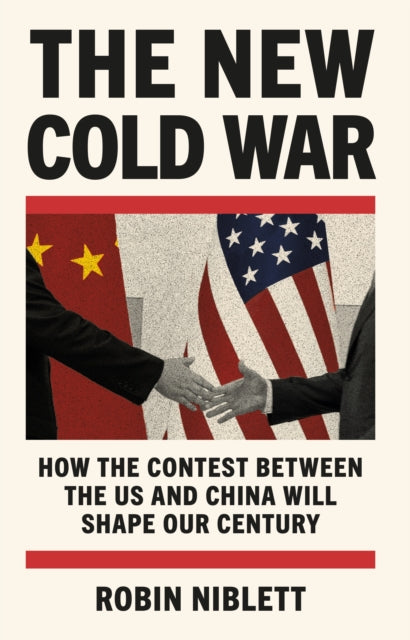 The New Cold War: How the Contest Between the US and China Will Shape Our Century