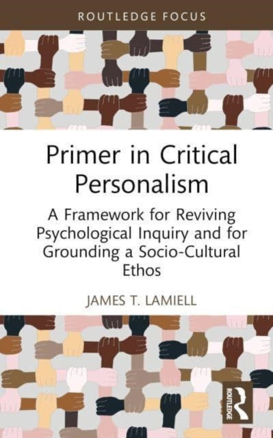 Primer in Critical Personalism: A Framework for Reviving Psychological Inquiry and for Grounding a Socio-Cultural Ethos