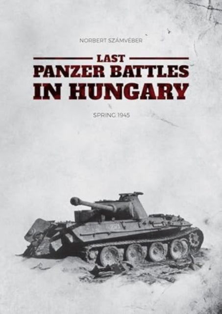 Last Panzer Battles in Hungary: Spring 1945 (Softcover)