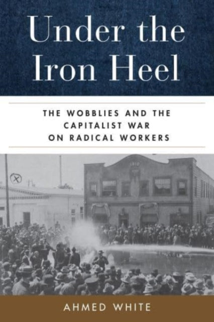 Under the Iron Heel: The Wobblies and the Capitalist War on Radical Workers