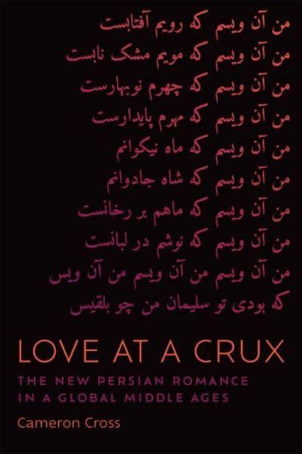 Love at a Crux: The New Persian Romance in a Global Middle Ages