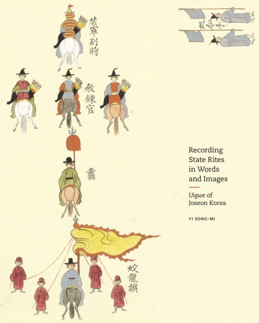 Recording State Rites in Words and Images: Uigwe of Joseon Korea