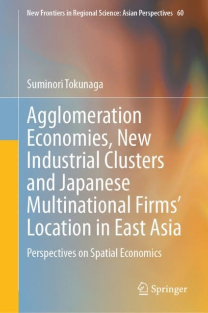 Agglomeration Economies, New Industrial Clusters and Japanese Multinational Firms’ Location in East Asia: Perspectives on Spatial Economics