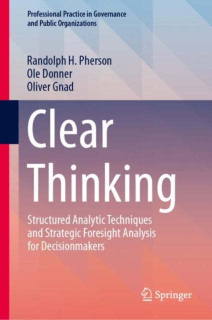 Clear Thinking: Structured Analytic Techniques and Strategic Foresight Analysis for Decisionmakers