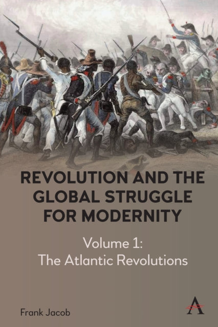 Revolution and the Global Struggle for Modernity: Volume 1 - The Atlantic Revolutions