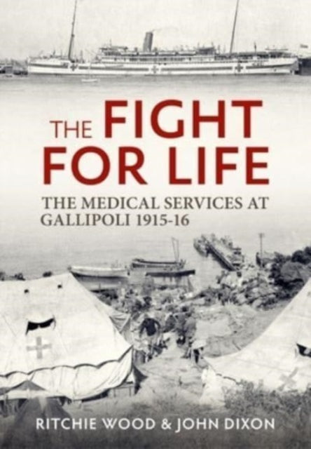 The Fight for Life: The Medical Services in the Gallipoli Campaign, 1915-16