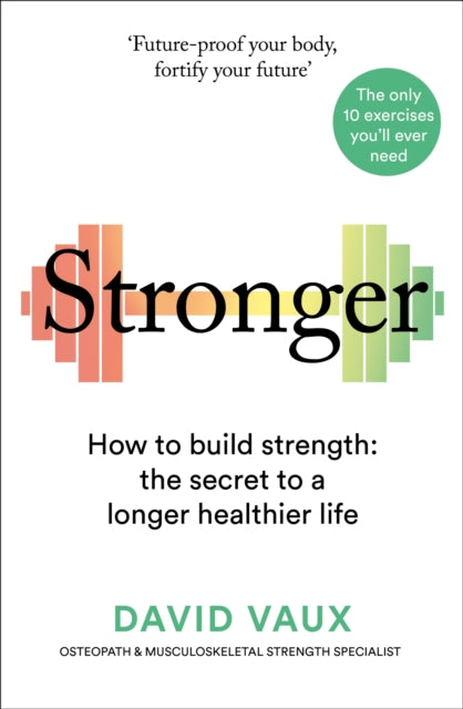 Stronger: How to build strength: the secret to a longer, healthier life
