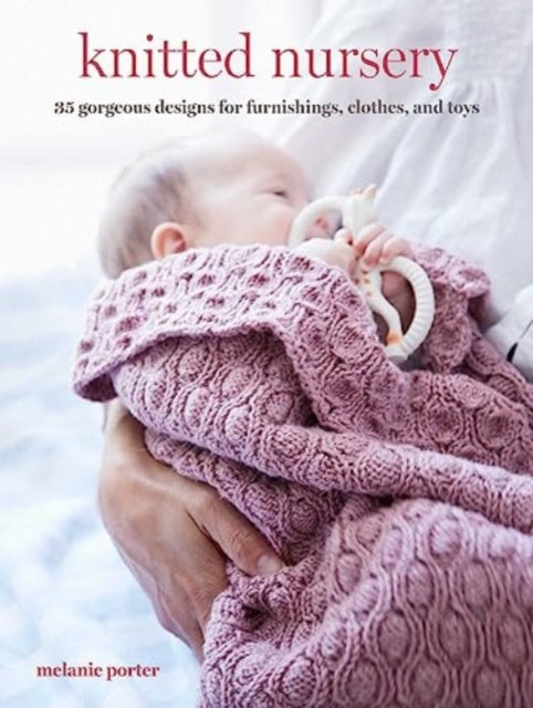 Knitted Nursery: 35 Gorgeous Designs for Furnishings, Clothes, and Toys