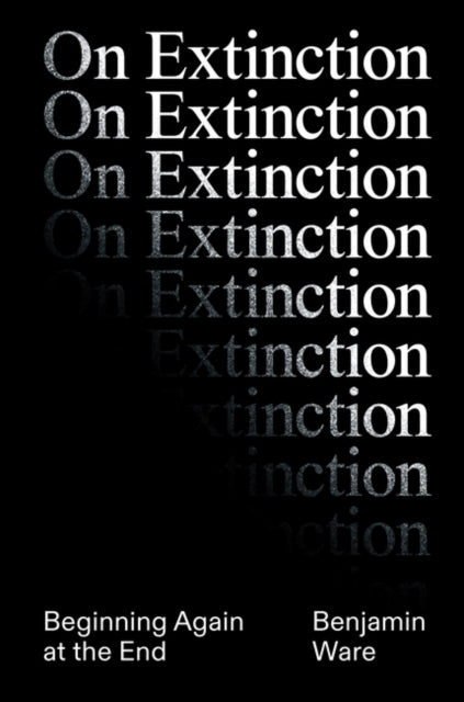 On Extinction: Beginning Again At The End