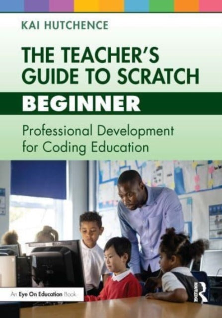 The Teacher’s Guide to Scratch – Beginner: Professional Development for Coding Education