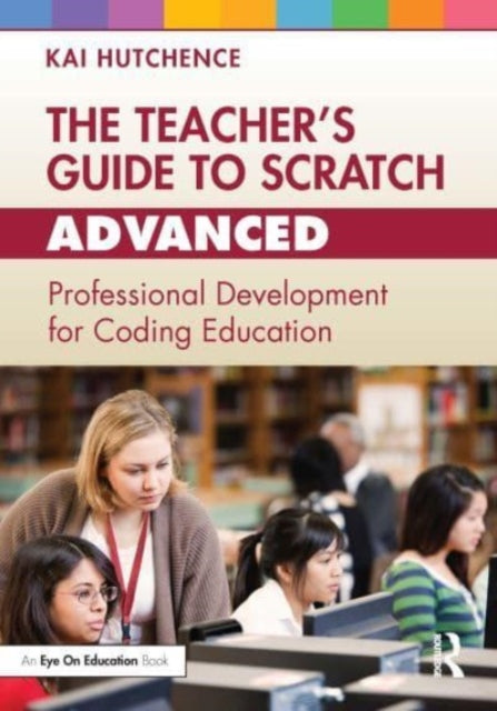 The Teacher’s Guide to Scratch – Advanced: Professional Development for Coding Education