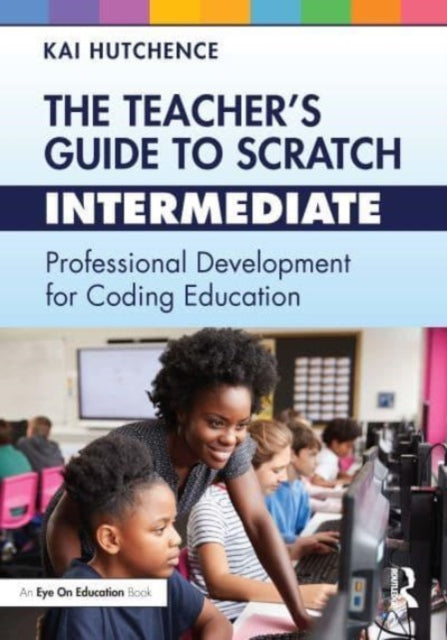 The Teacher’s Guide to Scratch – Intermediate: Professional Development for Coding Education