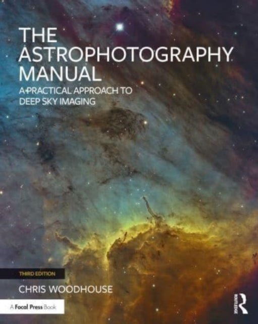 The Astrophotography Manual: A Practical Approach to Deep Sky Imaging