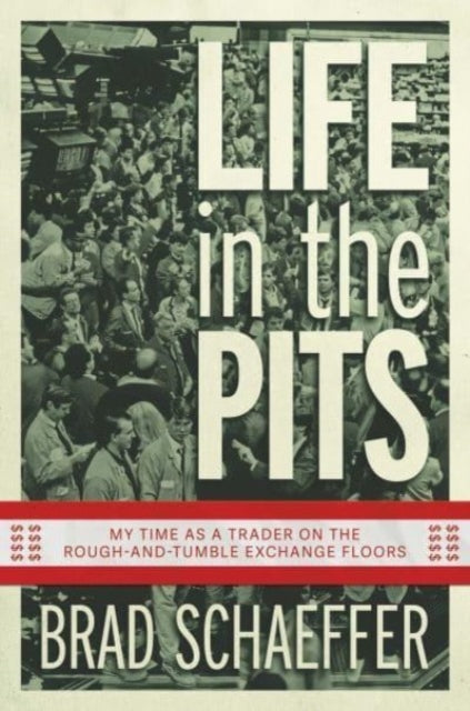 Life in the Pits: My Time as a Trader on the Rough-and-Tumble Exchange Floors