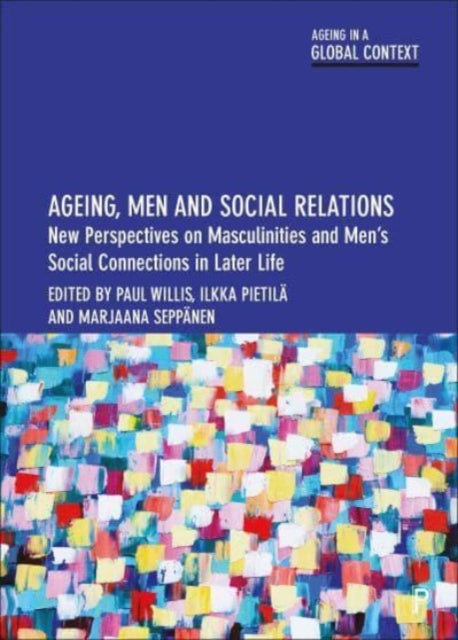 Ageing, Men and Social Relations: New Perspectives on Masculinities and Men’s Social Connections in Later Life