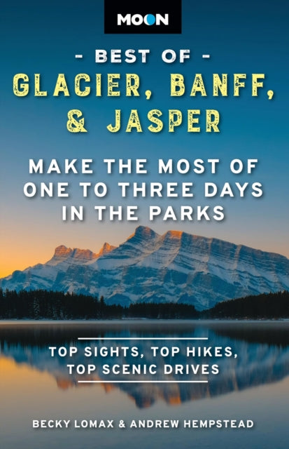 Moon Best of Glacier, Banff & Jasper (Second Edition): Make the Most of One to Three Days in the Parks