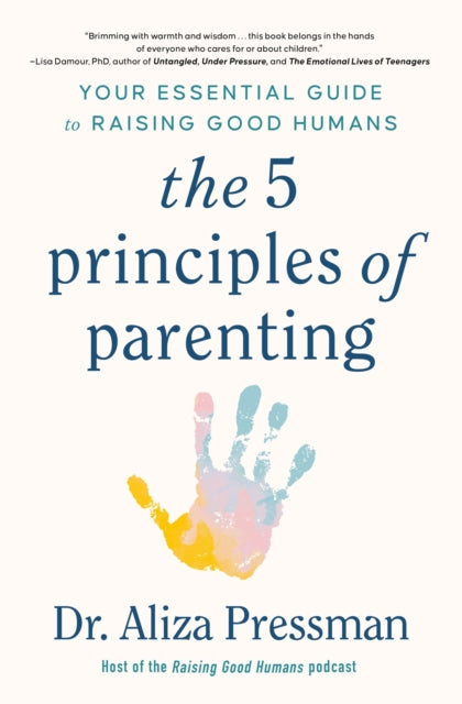 The 5 Principles of Parenting: Your Essential Guide to Raising Good Humans