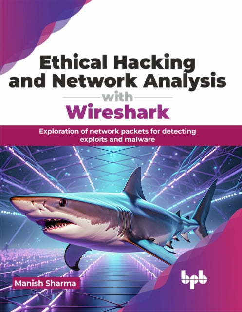 Ethical Hacking and Network Analysis with Wireshark: Exploration of network packets for detecting exploits and malware