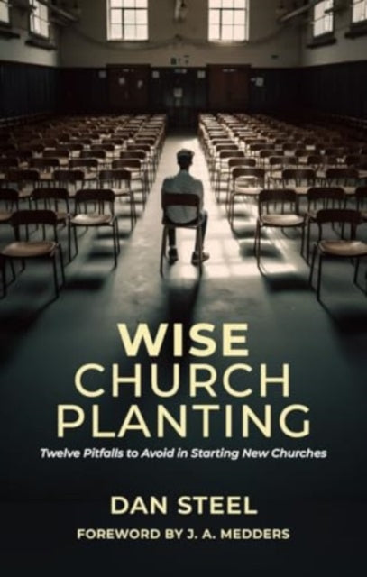 Wise Church Planting: Twelve Pitfalls to Avoid in Starting New Churches