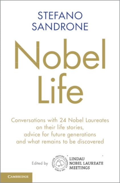 Nobel Life: Conversations with 24 Nobel Laureates on their Life Stories, Advice for Future Generations and What Remains to be Discovered