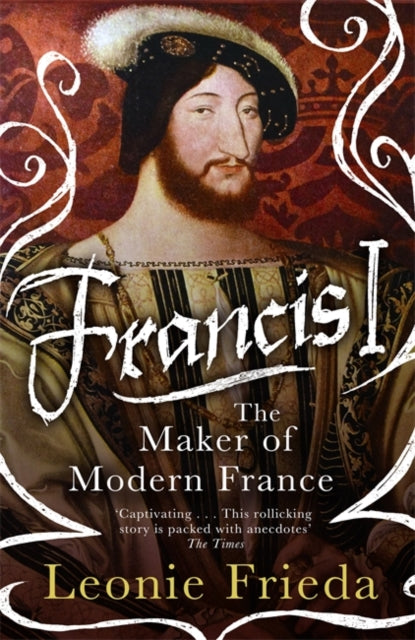 Francis I: The Maker of Modern France