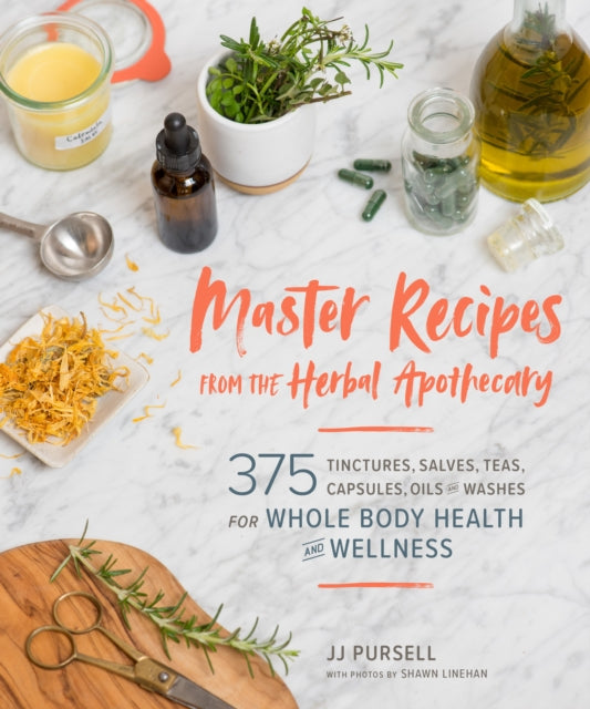 Master Recipes from the Herbal Apothecary: 375 Tinctures, Salves, Teas, Capsules