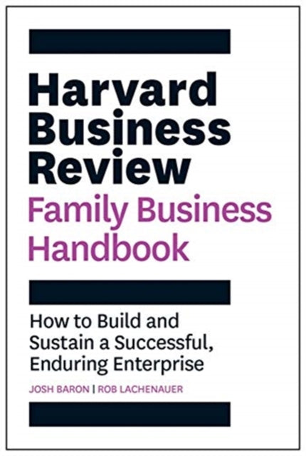 Harvard Business Review Family Business Handbook: How to Build and Sustain a Successful, Enduring Enterprise