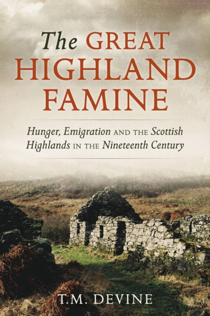 Great Highland Famine: Hunger, Emigration and the Scottish Highlands in the Nineteenth Century