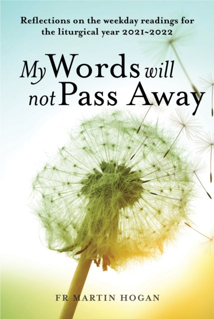My Words Will Not Pass Away: Reflections on the weekday readings for the liturgical year 2021/22