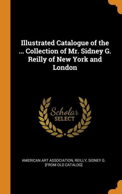 Illustrated Catalogue of the ... Collection of Mr. Sidney G. Reilly of New York and London