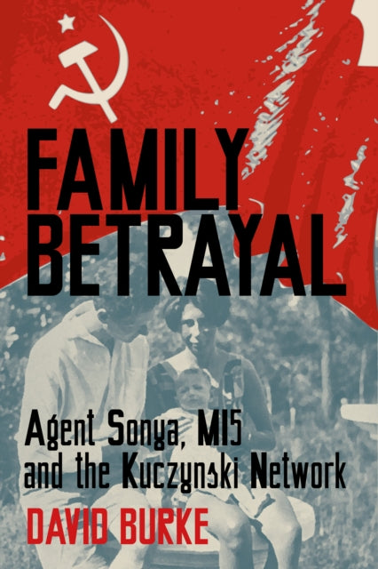 Family Betrayal: Agent Sonya, MI5 and the Kuczynski Network
