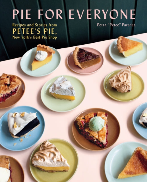 Pie for Everyone: Recipes and Stories from Petee's Pie, New York's Best Pie Shop