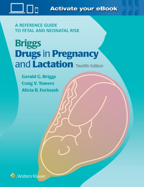 Briggs Drugs in Pregnancy and Lactation: A Reference Guide to Fetal and Neonatal Risk