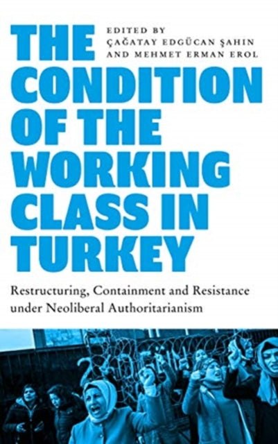 Condition of the Working Class in Turkey: Labour under Neoliberal Authoritarianism