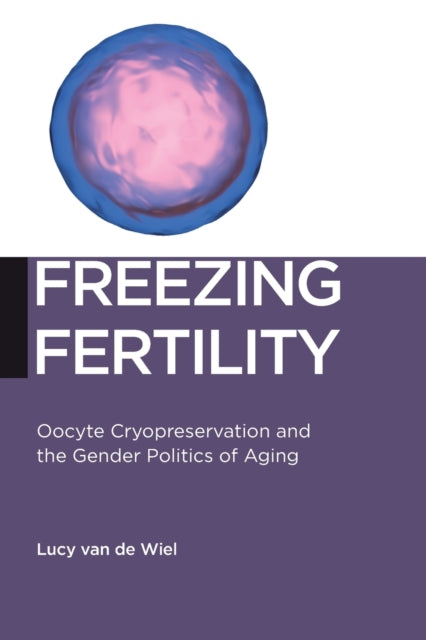 Freezing Fertility: Oocyte Cryopreservation and the Gender Politics of Aging