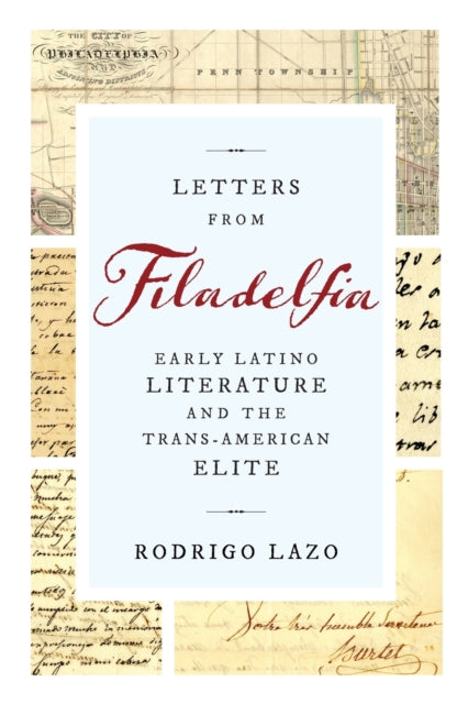 Letters from Filadelfia: Early Latino Literature and the Trans-American Elite