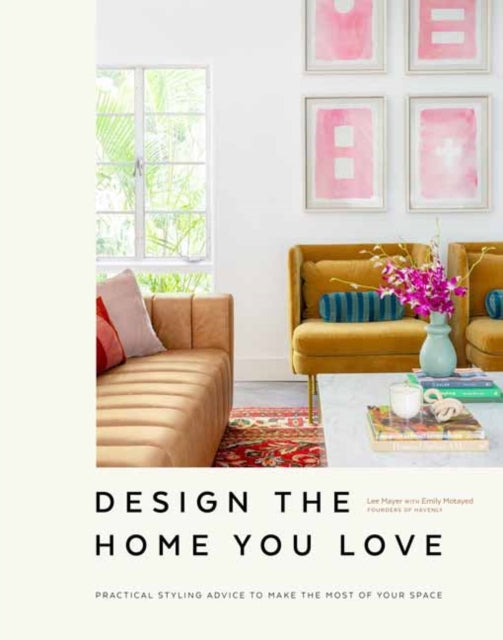 Design the Home You Love: Practical Styling Advice to Make the Most of Your Space   [An Interior Design Book]