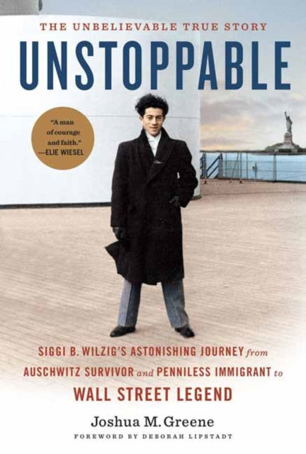 Unstoppable: Siggi B. Wilzig's Astonishing Journey from Auschwitz Survivor and Penniless Immigrant to Wall Street Legend