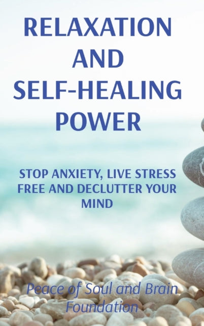 Relaxation and Self-Healing Power: Stop Anxiety, Live Stress Free and Declutter Your Mind