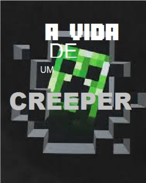 Vida de Um Creeper - Uma aventura nao oficial de Minecraft