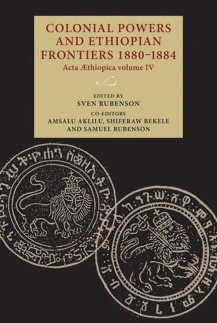 Colonial Powers and Ethiopian Frontiers 1880-1884: Acta Aethiopica Volume Iv