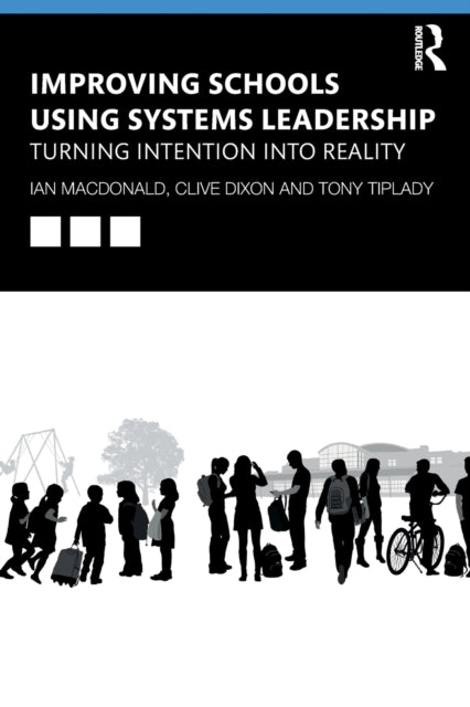 Improving Schools Using Systems Leadership: Turning Intention into Reality