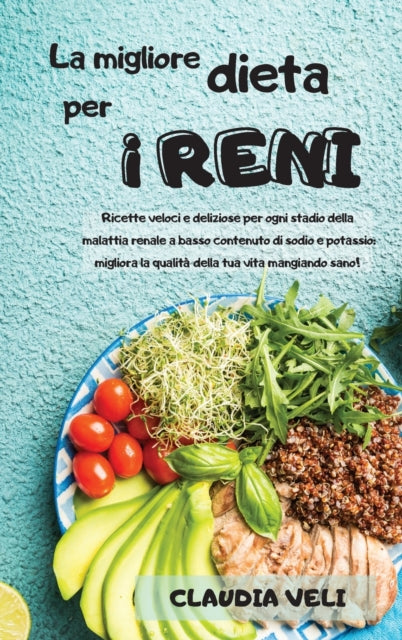 MIGLIORE DIETA PER I RENI (renal diet italian version): Ricette veloci e deliziose per ogni stadio della malattia renale a basso contenuto di sodio e potassio: migliora la qualita della tua vita mangiando sano!