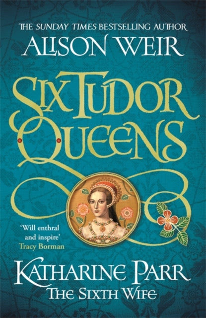 Six Tudor Queens: Katharine Parr, The Sixth Wife: Six Tudor Queens 6