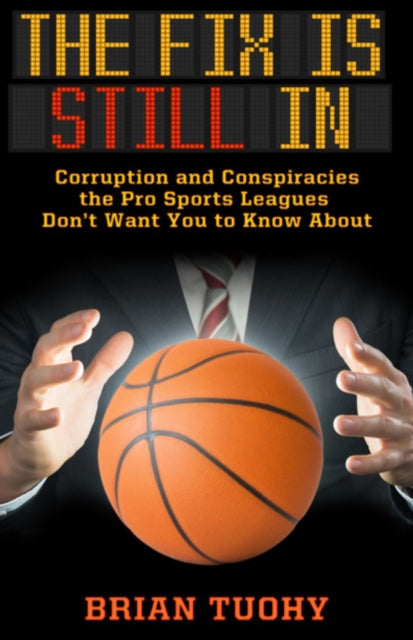 Fix Is Still In: Corruption and Conspiracies the Pro Sports Leagues Don't Want You to Know About